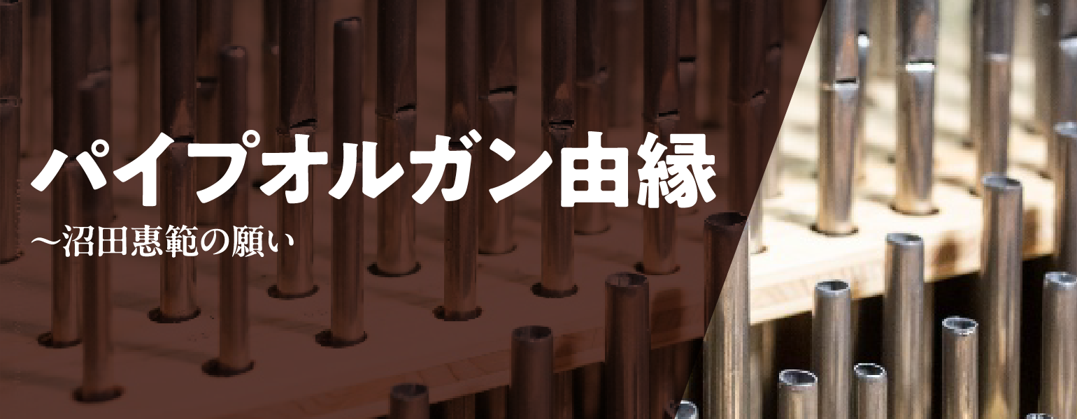 パイプオルガン由縁～沼田惠範の願い